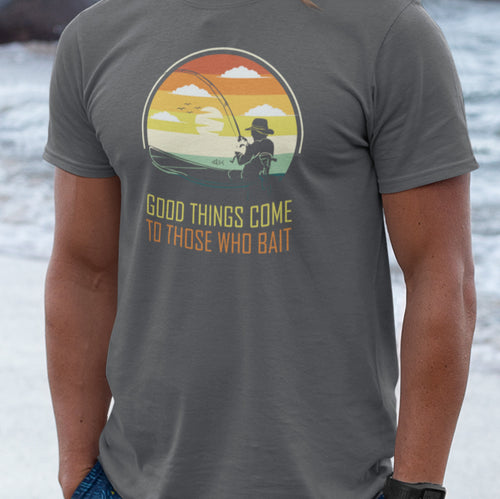 Good Things Come To Those Who Bait Fishing Shirt
